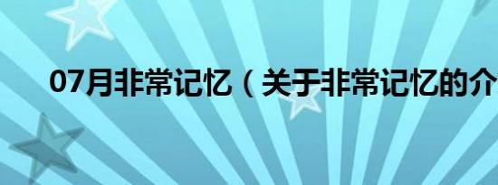 07月非常记忆（关于非常记忆的介绍）