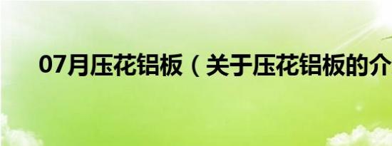 07月压花铝板（关于压花铝板的介绍）