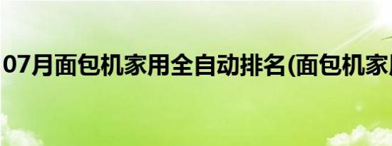 07月面包机家用全自动排名(面包机家用自动)