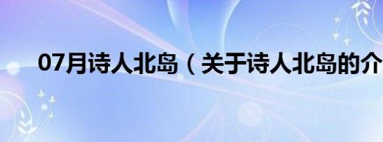 07月诗人北岛（关于诗人北岛的介绍）