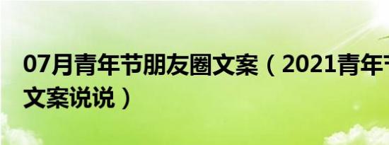 07月青年节朋友圈文案（2021青年节朋友圈文案说说）