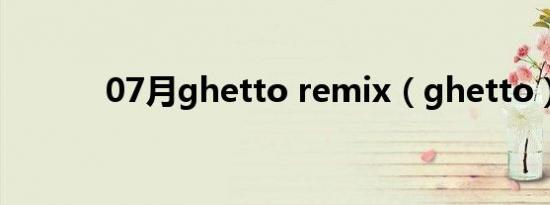 07月ghetto remix（ghetto）