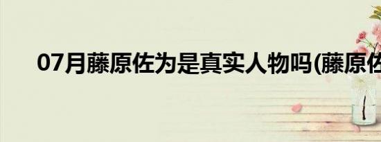 07月藤原佐为是真实人物吗(藤原佐为)