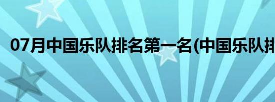 07月中国乐队排名第一名(中国乐队排行榜)