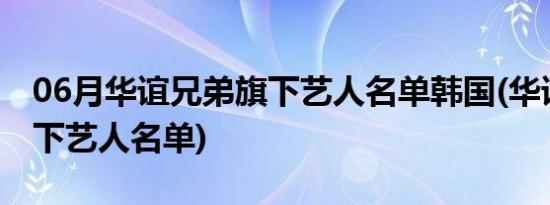 06月华谊兄弟旗下艺人名单韩国(华谊兄弟旗下艺人名单)