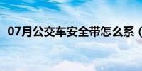 07月公交车安全带怎么系（安全带怎么系）