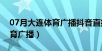 07月大连体育广播抖音直播在哪看（大连体育广播）