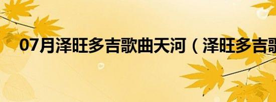 07月泽旺多吉歌曲天河（泽旺多吉歌曲）