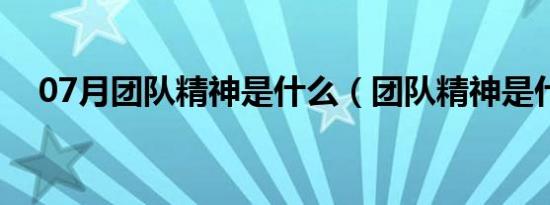 07月团队精神是什么（团队精神是什么）