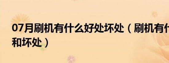 07月刷机有什么好处坏处（刷机有什么好处和坏处）