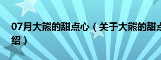 07月大熊的甜点心（关于大熊的甜点心的介绍）