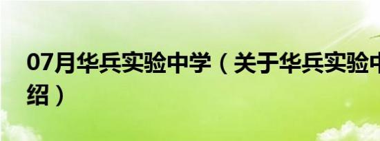 07月华兵实验中学（关于华兵实验中学的介绍）