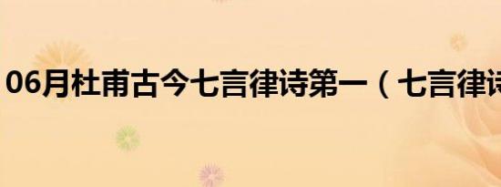 06月杜甫古今七言律诗第一（七言律诗第一）