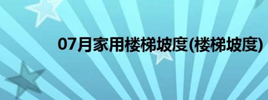 07月家用楼梯坡度(楼梯坡度)