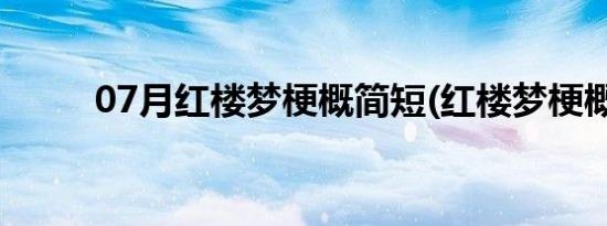 07月红楼梦梗概简短(红楼梦梗概)