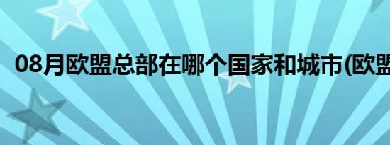 08月欧盟总部在哪个国家和城市(欧盟总部)