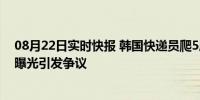 08月22日实时快报 韩国快递员爬5层楼后暴力摔电脑 视频曝光引发争议