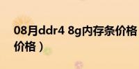 08月ddr4 8g内存条价格（ddr4 8g内存条价格）