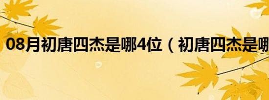 08月初唐四杰是哪4位（初唐四杰是哪四位）