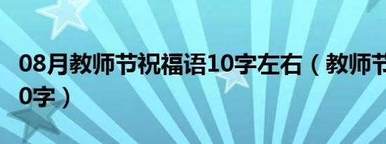 08月教师节祝福语10字左右（教师节祝福语10字）