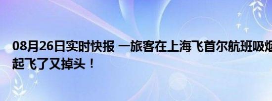 08月26日实时快报 一旅客在上海飞首尔航班吸烟 飞机准备起飞了又掉头！