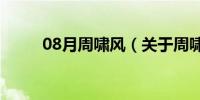 08月周啸风（关于周啸风的介绍）