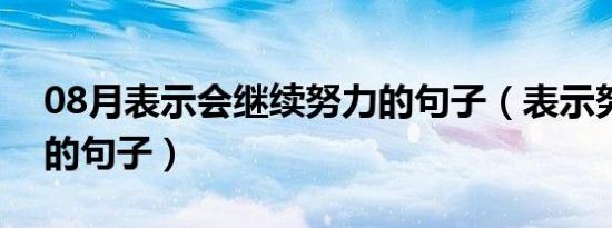 08月表示会继续努力的句子（表示努力学习的句子）