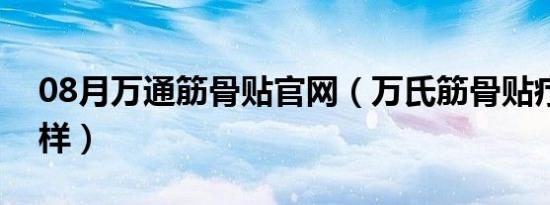 08月万通筋骨贴官网（万氏筋骨贴疗效怎么样）