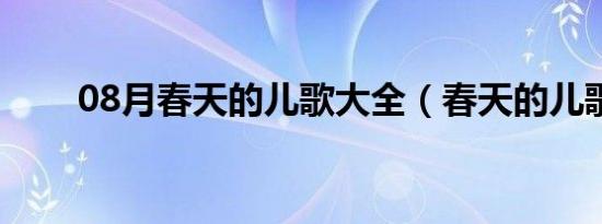 08月春天的儿歌大全（春天的儿歌）