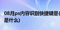 08月ps内容识别快捷键是(ps内容识别快捷键是什么)