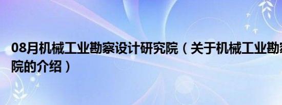 08月机械工业勘察设计研究院（关于机械工业勘察设计研究院的介绍）