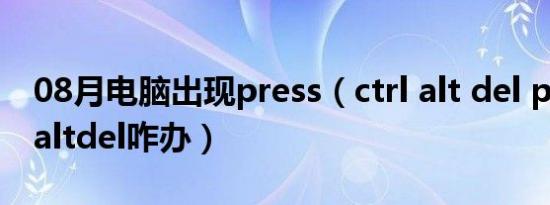 08月电脑出现press（ctrl alt del pressctrlaltdel咋办）