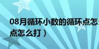 08月循环小数的循环点怎么打（循环小数的点怎么打）