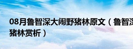 08月鲁智深大闹野猪林原文（鲁智深大闹野猪林赏析）