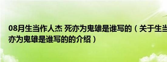 08月生当作人杰 死亦为鬼雄是谁写的（关于生当作人杰 死亦为鬼雄是谁写的的介绍）