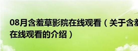 08月含羞草影院在线观看（关于含羞草影院在线观看的介绍）