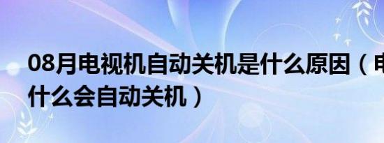 08月电视机自动关机是什么原因（电视机为什么会自动关机）