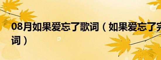 08月如果爱忘了歌词（如果爱忘了完整版歌词）