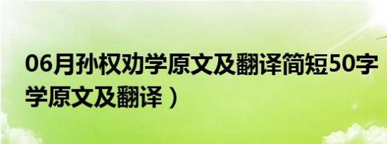 06月孙权劝学原文及翻译简短50字（孙权劝学原文及翻译）