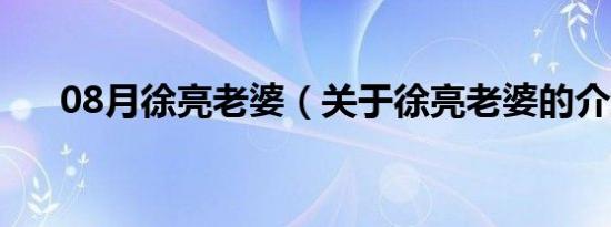 08月徐亮老婆（关于徐亮老婆的介绍）