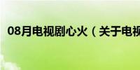 08月电视剧心火（关于电视剧心火的介绍）