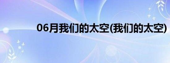 06月我们的太空(我们的太空)