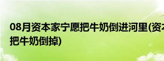 08月资本家宁愿把牛奶倒进河里(资本家宁愿把牛奶倒掉)