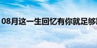 08月这一生回忆有你就足够歌词（你会唱吗）