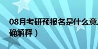 08月考研预报名是什么意思（考研预报名正确解释）