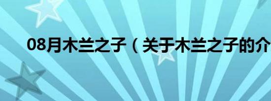 08月木兰之子（关于木兰之子的介绍）