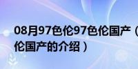 08月97色伦97色伦国产（关于97色伦97色伦国产的介绍）