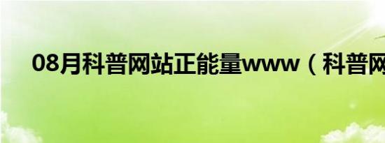 08月科普网站正能量www（科普网站）