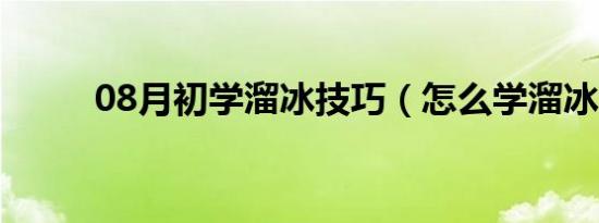 08月初学溜冰技巧（怎么学溜冰）