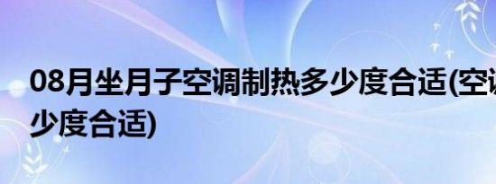 08月坐月子空调制热多少度合适(空调制热多少度合适)